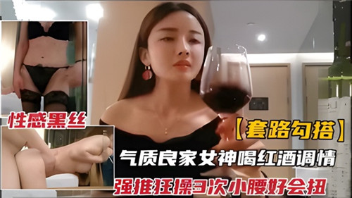 诱骗气质人妻红酒调情！强推狂抽高潮三连发，水蛇腰扭动榨汁
